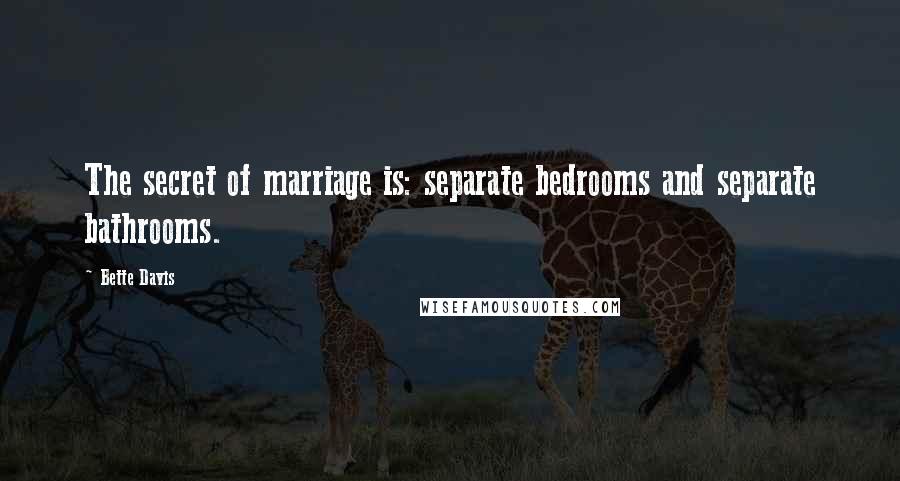 Bette Davis Quotes: The secret of marriage is: separate bedrooms and separate bathrooms.