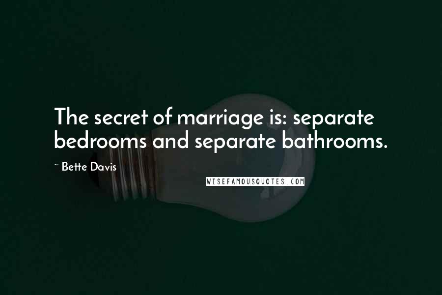 Bette Davis Quotes: The secret of marriage is: separate bedrooms and separate bathrooms.