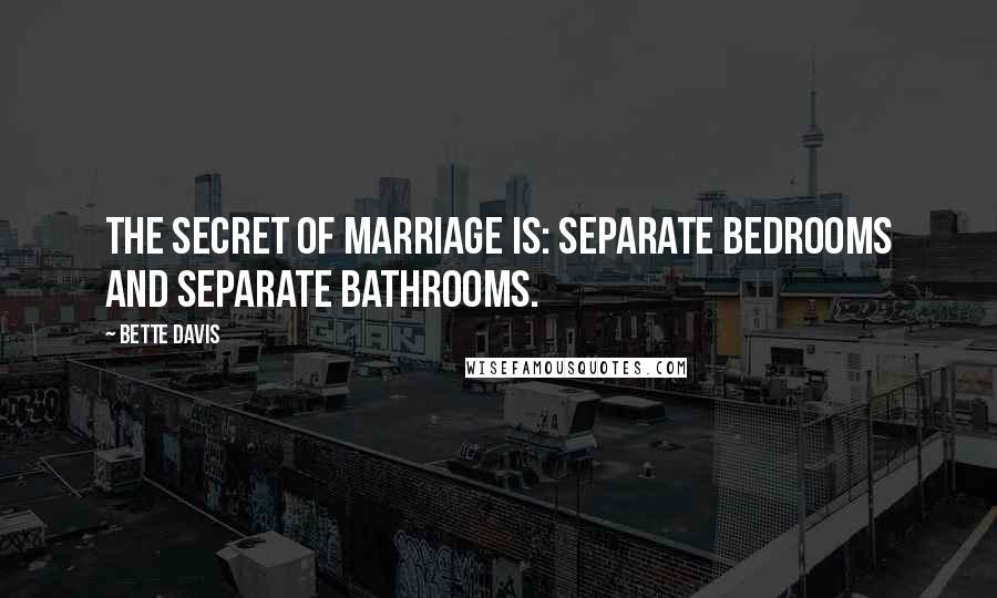 Bette Davis Quotes: The secret of marriage is: separate bedrooms and separate bathrooms.