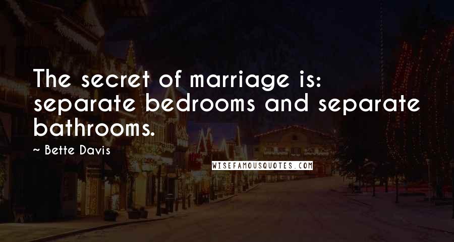 Bette Davis Quotes: The secret of marriage is: separate bedrooms and separate bathrooms.