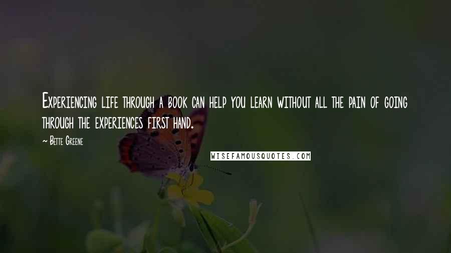 Bette Greene Quotes: Experiencing life through a book can help you learn without all the pain of going through the experiences first hand.