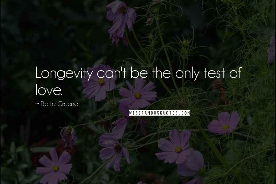 Bette Greene Quotes: Longevity can't be the only test of love.