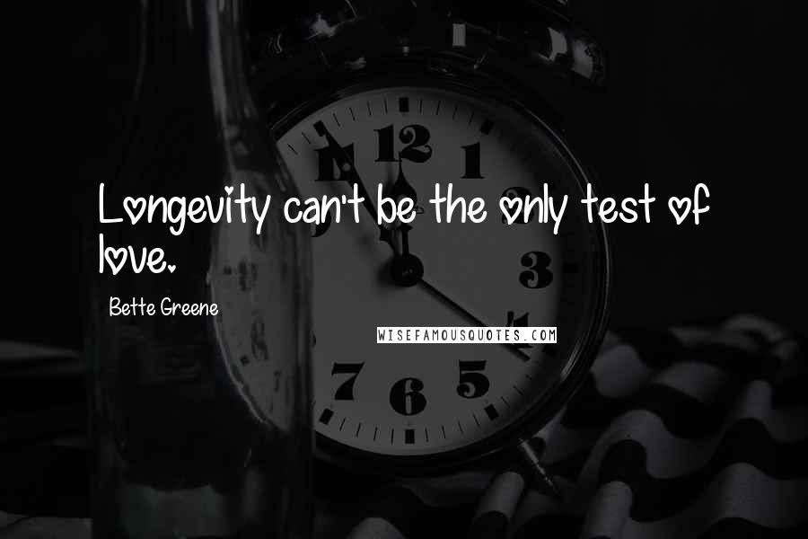 Bette Greene Quotes: Longevity can't be the only test of love.