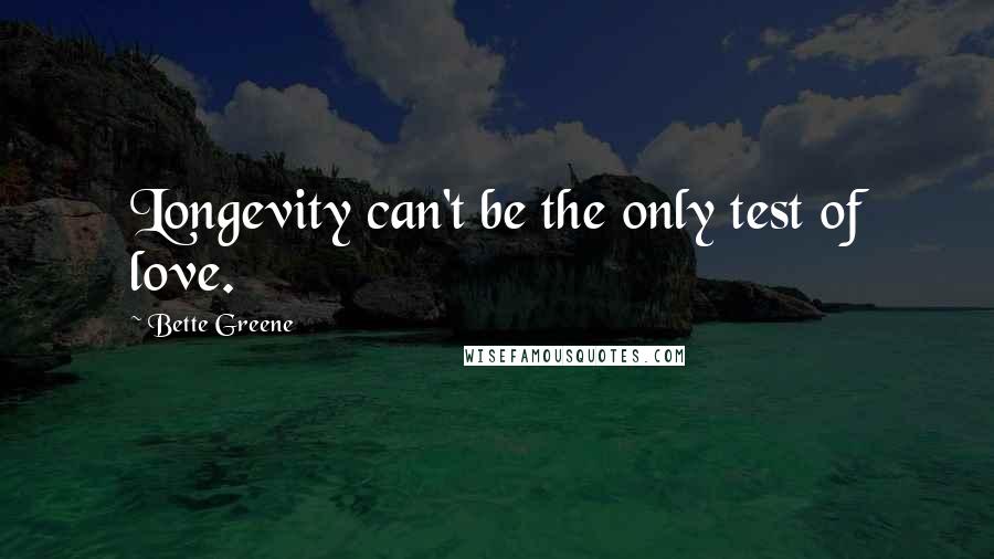 Bette Greene Quotes: Longevity can't be the only test of love.