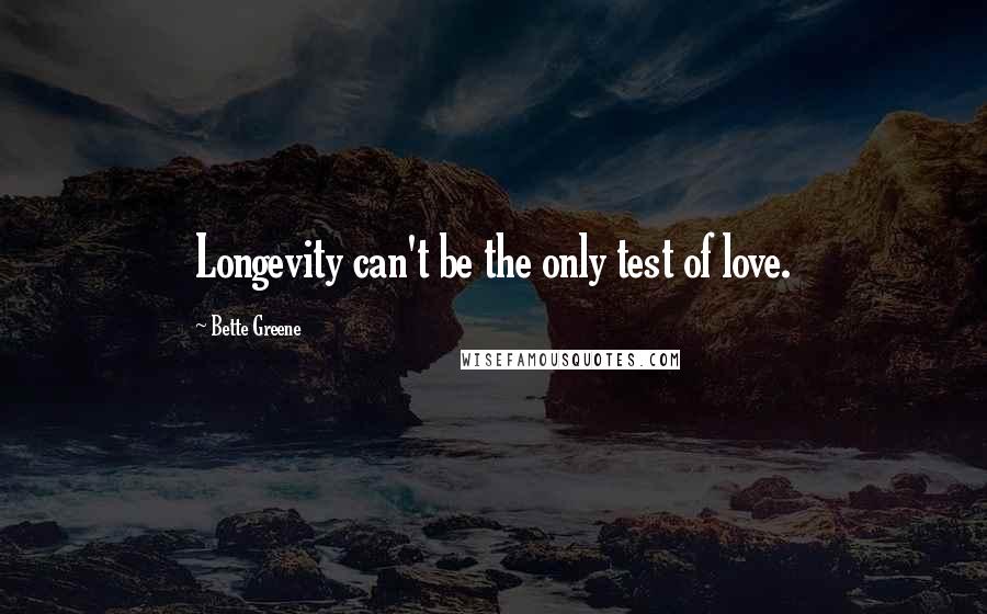 Bette Greene Quotes: Longevity can't be the only test of love.