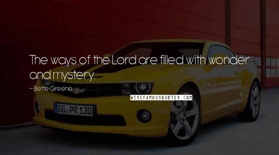 Bette Greene Quotes: The ways of the Lord are filled with wonder and mystery.