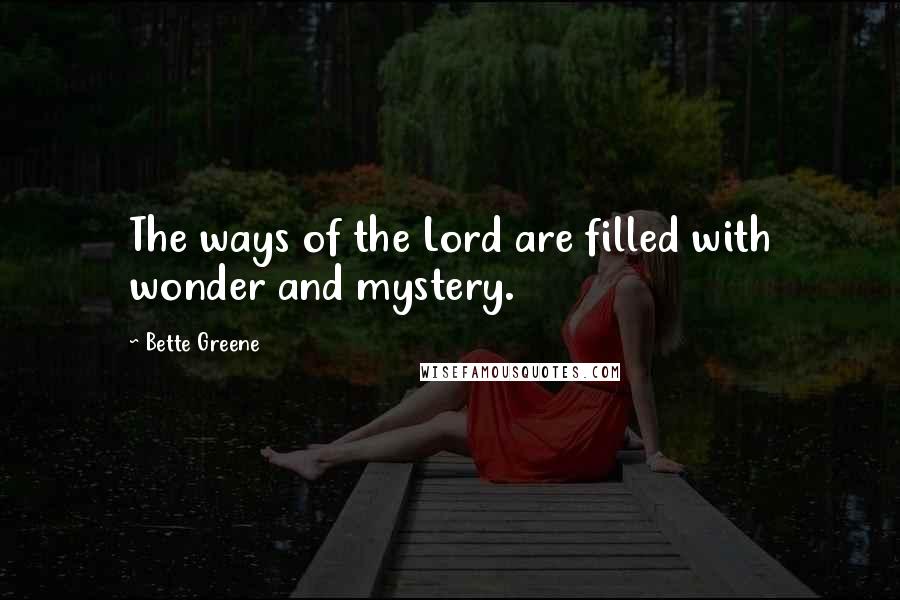Bette Greene Quotes: The ways of the Lord are filled with wonder and mystery.