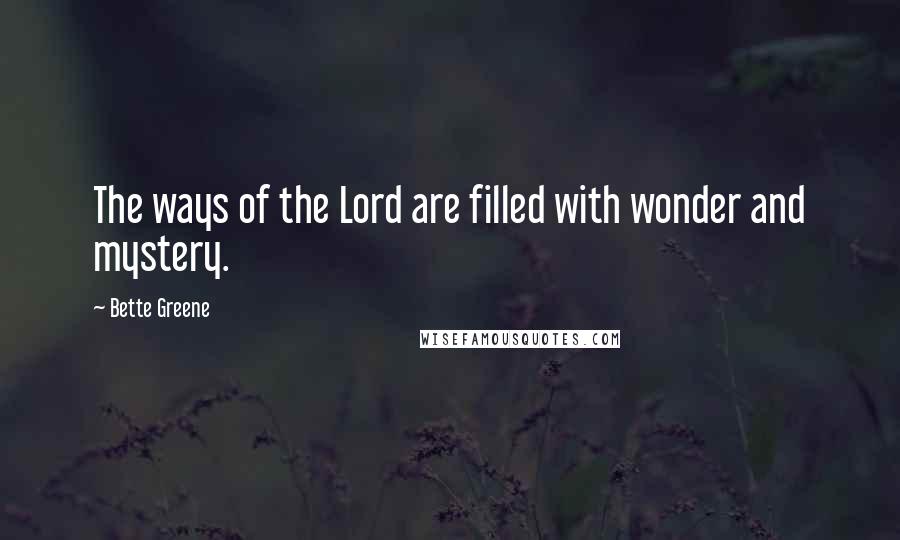 Bette Greene Quotes: The ways of the Lord are filled with wonder and mystery.