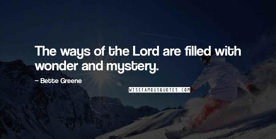 Bette Greene Quotes: The ways of the Lord are filled with wonder and mystery.