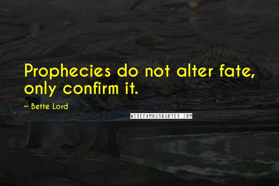 Bette Lord Quotes: Prophecies do not alter fate, only confirm it.