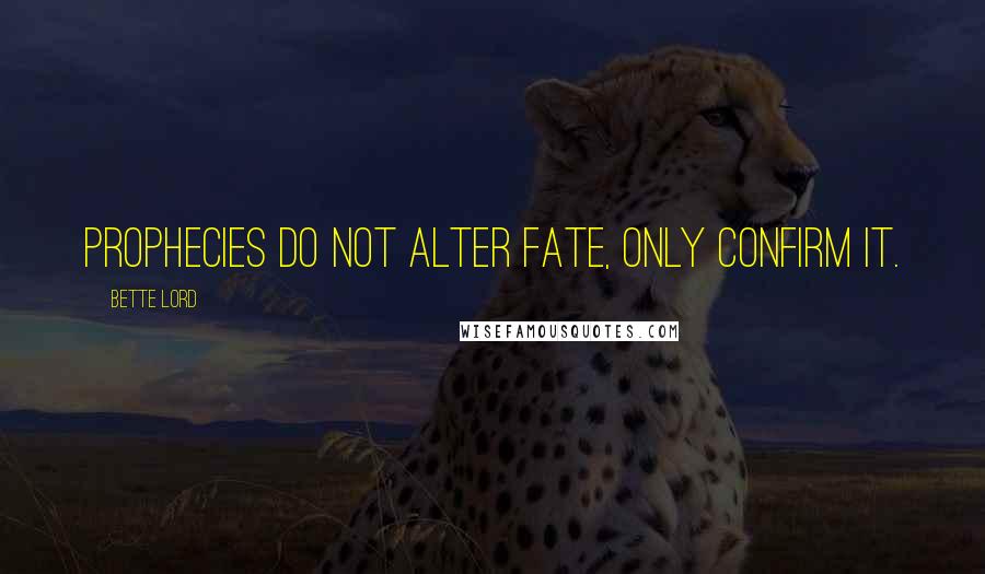 Bette Lord Quotes: Prophecies do not alter fate, only confirm it.