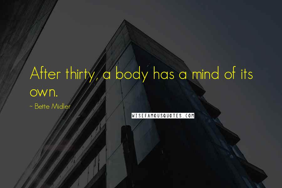 Bette Midler Quotes: After thirty, a body has a mind of its own.