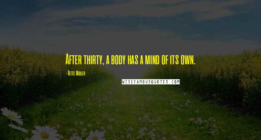 Bette Midler Quotes: After thirty, a body has a mind of its own.