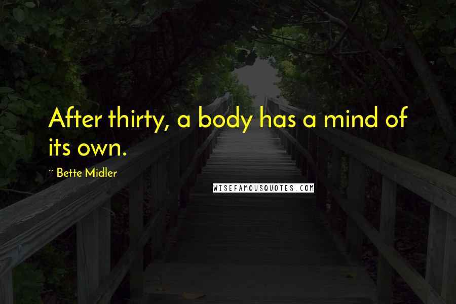 Bette Midler Quotes: After thirty, a body has a mind of its own.