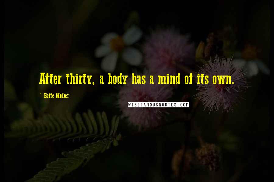 Bette Midler Quotes: After thirty, a body has a mind of its own.
