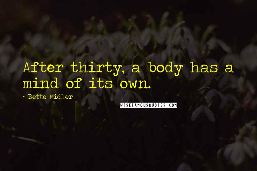 Bette Midler Quotes: After thirty, a body has a mind of its own.