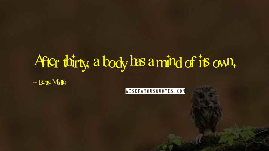 Bette Midler Quotes: After thirty, a body has a mind of its own.