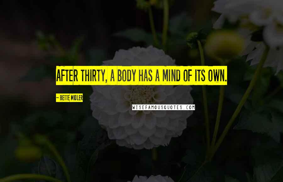 Bette Midler Quotes: After thirty, a body has a mind of its own.