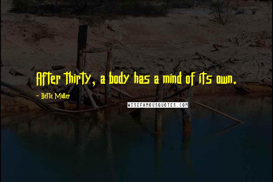 Bette Midler Quotes: After thirty, a body has a mind of its own.