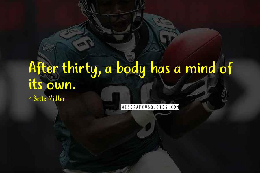 Bette Midler Quotes: After thirty, a body has a mind of its own.