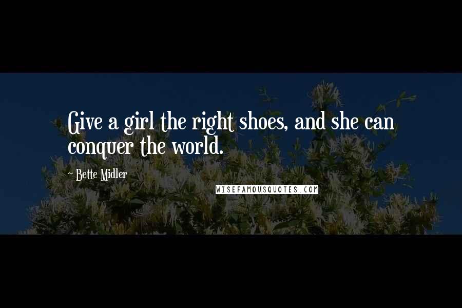 Bette Midler Quotes: Give a girl the right shoes, and she can conquer the world.