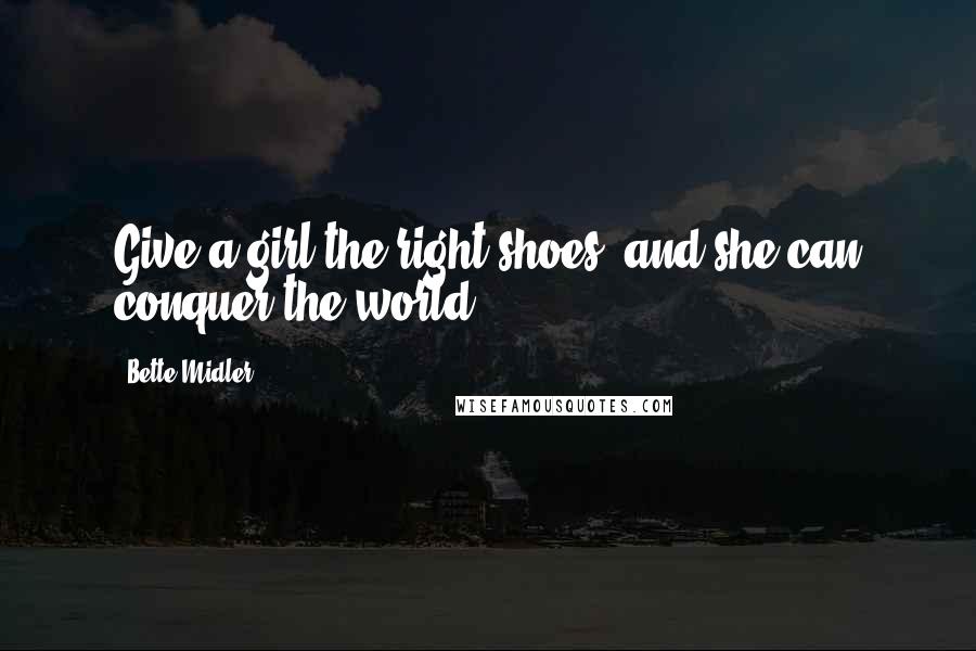 Bette Midler Quotes: Give a girl the right shoes, and she can conquer the world.