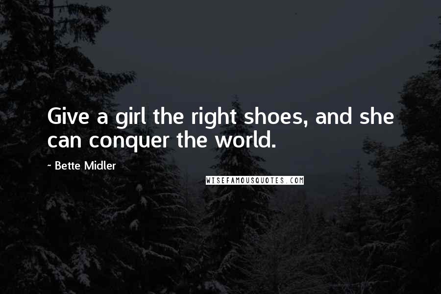 Bette Midler Quotes: Give a girl the right shoes, and she can conquer the world.