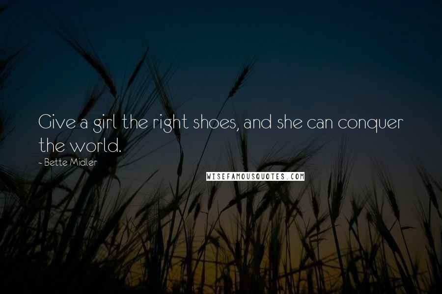 Bette Midler Quotes: Give a girl the right shoes, and she can conquer the world.