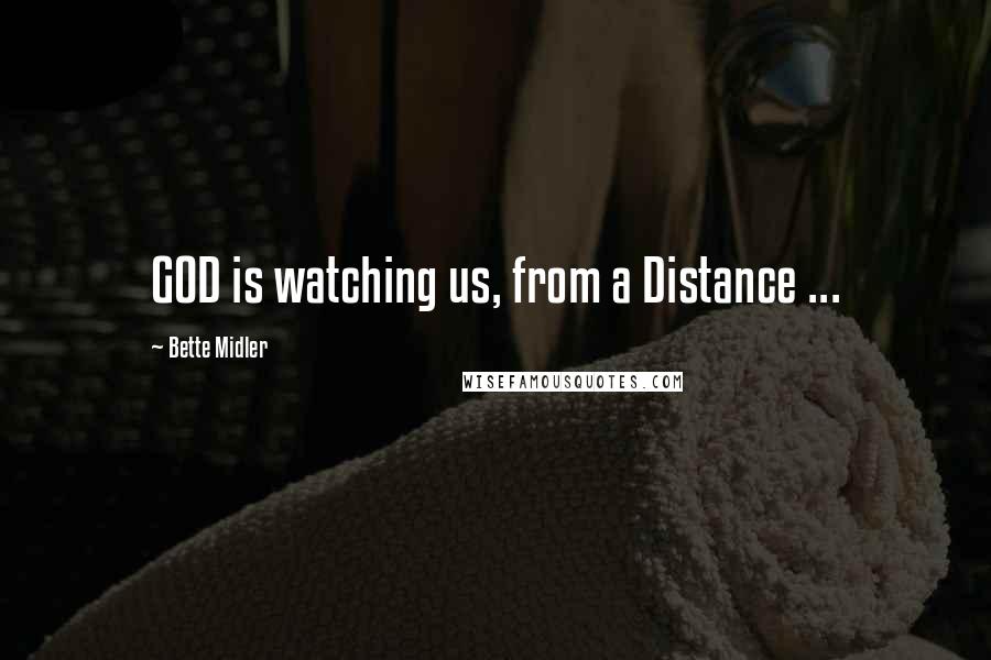 Bette Midler Quotes: GOD is watching us, from a Distance ...