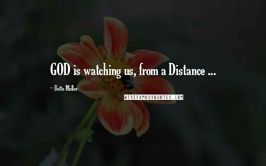 Bette Midler Quotes: GOD is watching us, from a Distance ...