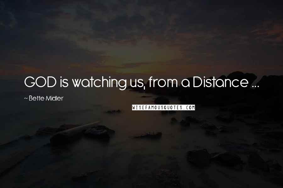 Bette Midler Quotes: GOD is watching us, from a Distance ...