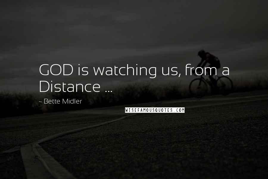 Bette Midler Quotes: GOD is watching us, from a Distance ...