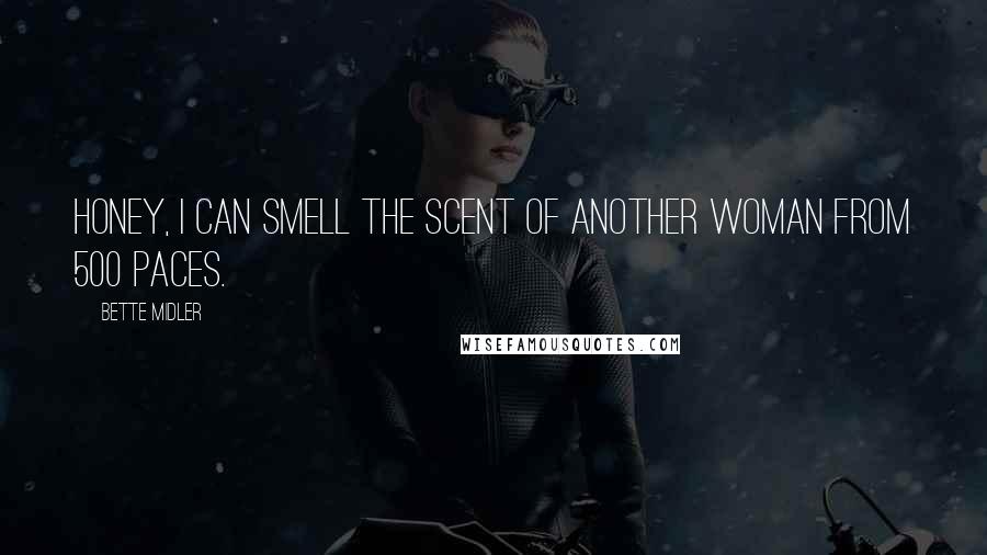 Bette Midler Quotes: Honey, I can smell the scent of another woman from 500 paces.