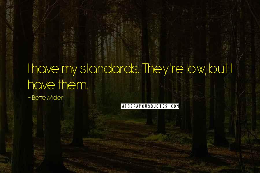 Bette Midler Quotes: I have my standards. They're low, but I have them.