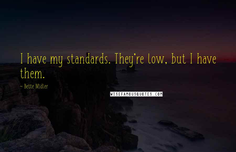 Bette Midler Quotes: I have my standards. They're low, but I have them.