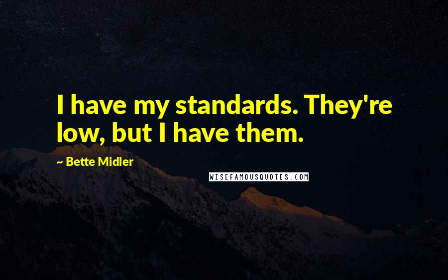 Bette Midler Quotes: I have my standards. They're low, but I have them.