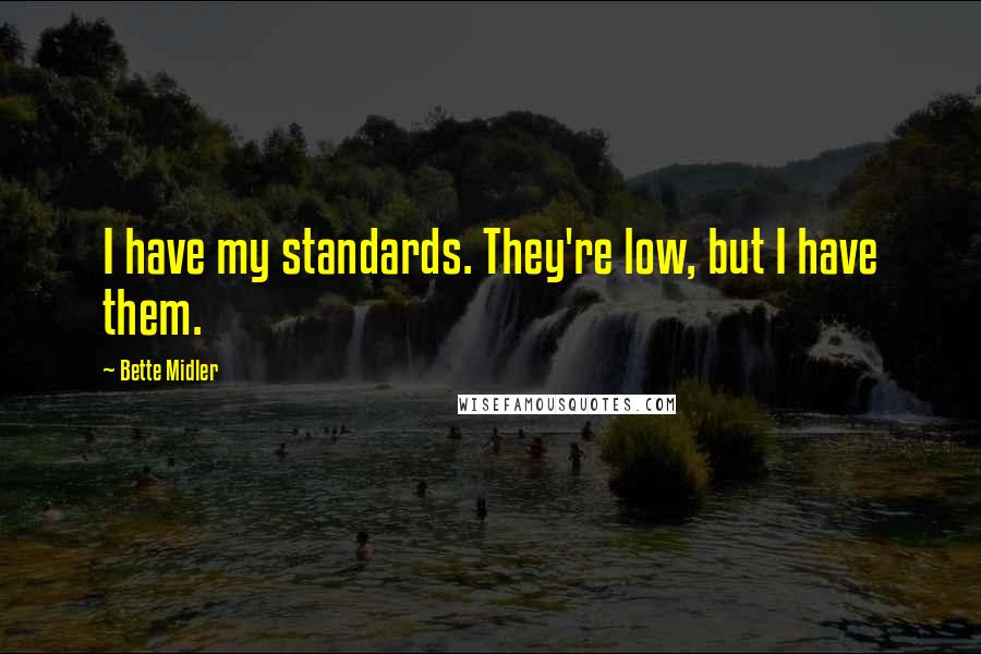 Bette Midler Quotes: I have my standards. They're low, but I have them.