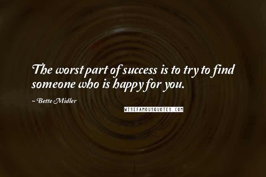 Bette Midler Quotes: The worst part of success is to try to find someone who is happy for you.