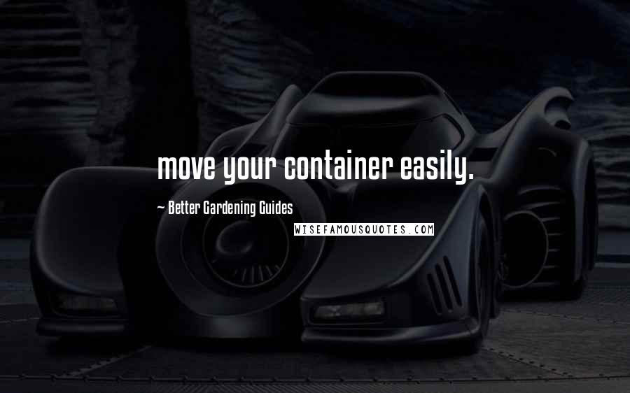 Better Gardening Guides Quotes: move your container easily.