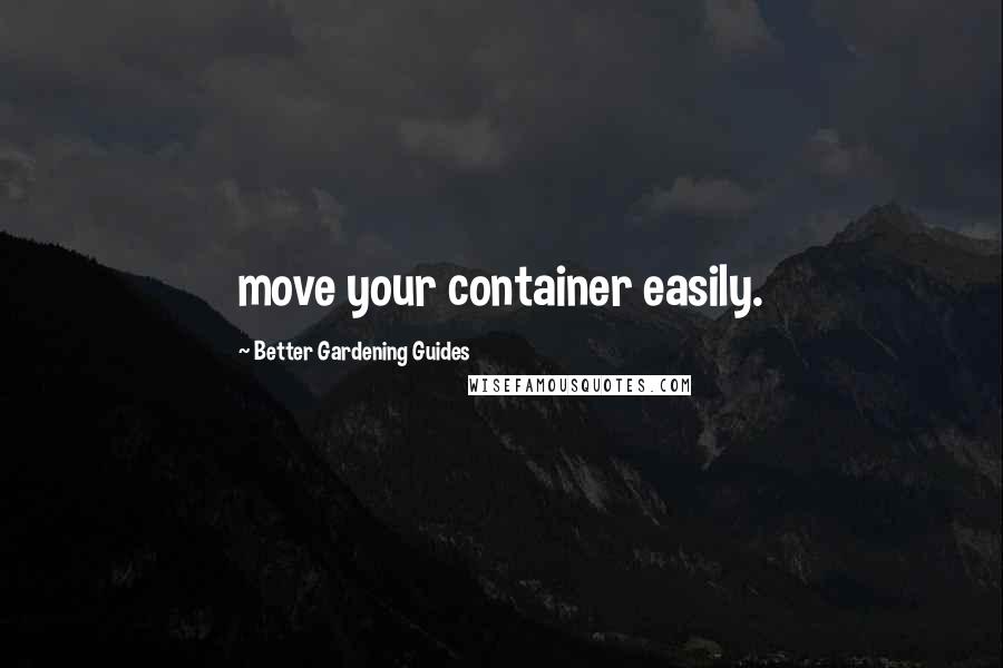 Better Gardening Guides Quotes: move your container easily.