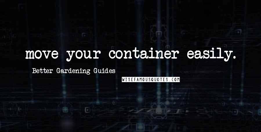 Better Gardening Guides Quotes: move your container easily.