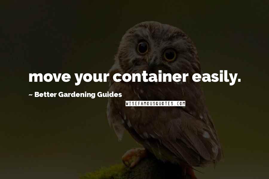 Better Gardening Guides Quotes: move your container easily.