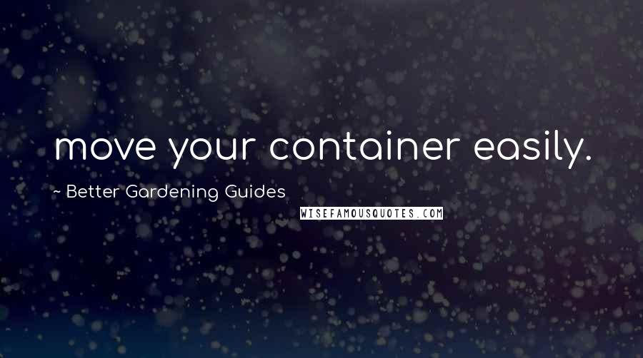 Better Gardening Guides Quotes: move your container easily.