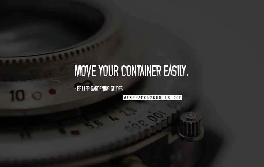 Better Gardening Guides Quotes: move your container easily.