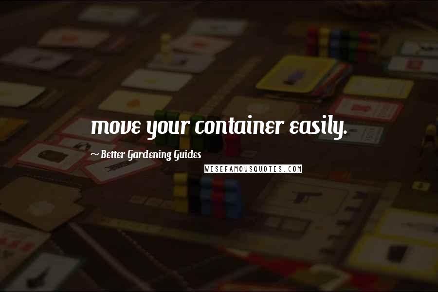 Better Gardening Guides Quotes: move your container easily.