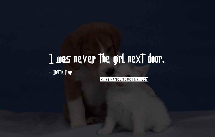 Bettie Page Quotes: I was never the girl next door.