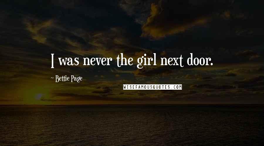 Bettie Page Quotes: I was never the girl next door.