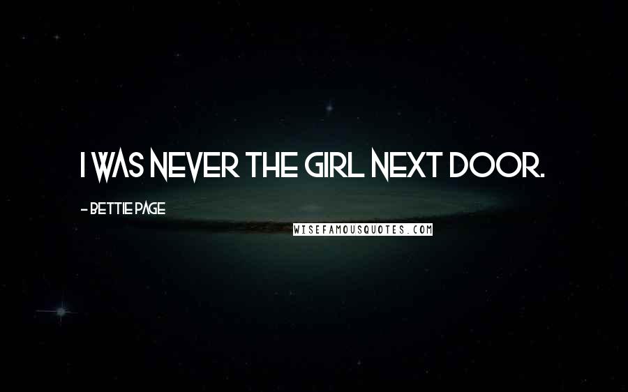 Bettie Page Quotes: I was never the girl next door.
