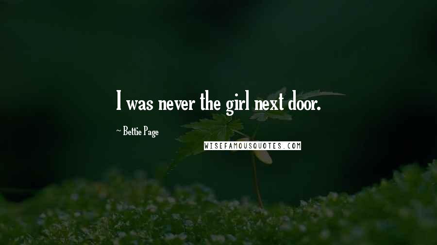 Bettie Page Quotes: I was never the girl next door.