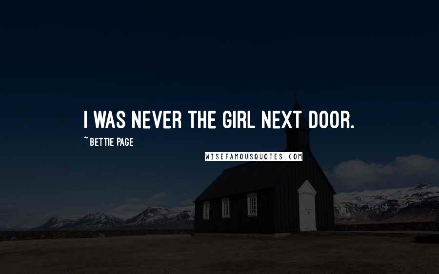 Bettie Page Quotes: I was never the girl next door.
